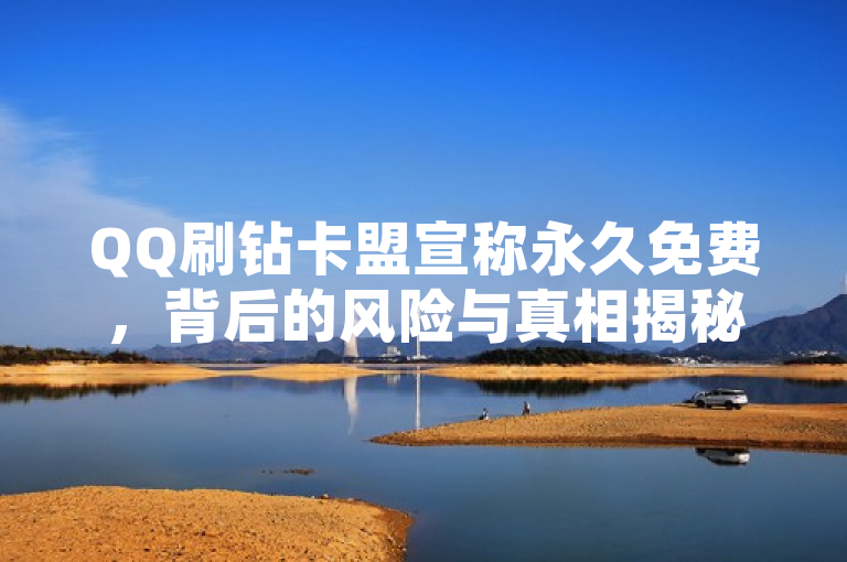 QQ刷钻卡盟宣称永久免费，背后的风险与真相揭秘