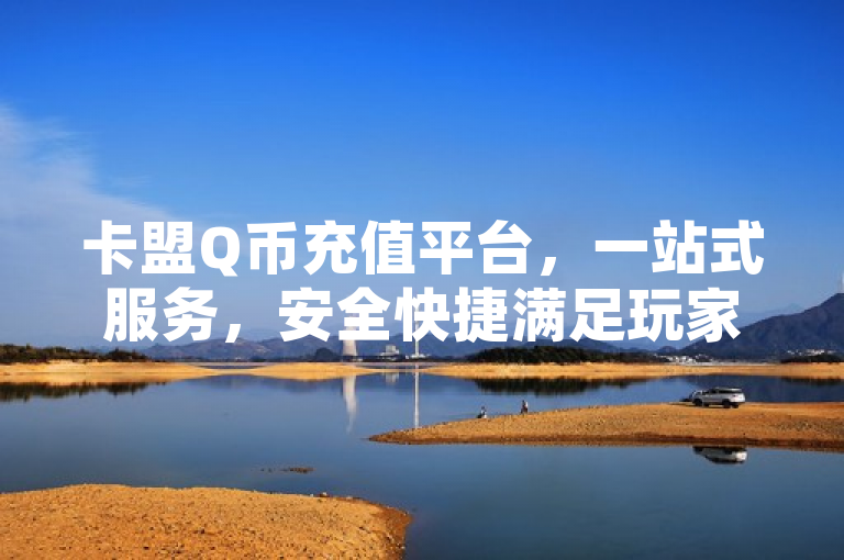 卡盟Q币充值平台，一站式服务，安全快捷满足玩家需求，简洁明了地概括了卡盟Q币充值平台的核心优势和特点。它突出了平台的一站式服务特性，即玩家可以在同一个平台上完成所有Q币充值相关的操作，无需跳转到其他平台或进行复杂的操作流程。同时，标题也强调了安全快捷这一关键点，这是玩家们在选择充值平台时最为关心的因素之一。此外，满足玩家需求这一表述则进一步凸显了平台以玩家为中心的服务理念，旨在提供更好的用户体验。