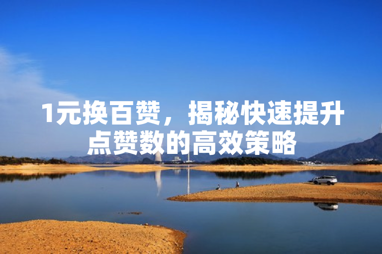 1元换百赞，揭秘快速提升点赞数的高效策略