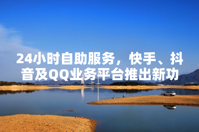 24小时自助服务，快手、抖音及QQ业务平台推出新功能，概括了您提供的内容，即不同平台（快手、抖音、QQ）都推出了24小时自助服务功能，允许用户随时免费下单或自助点赞等。这样的标题简洁明了，能够吸引读者的注意力。