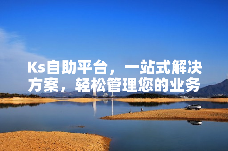 Ks自助平台，一站式解决方案，轻松管理您的业务