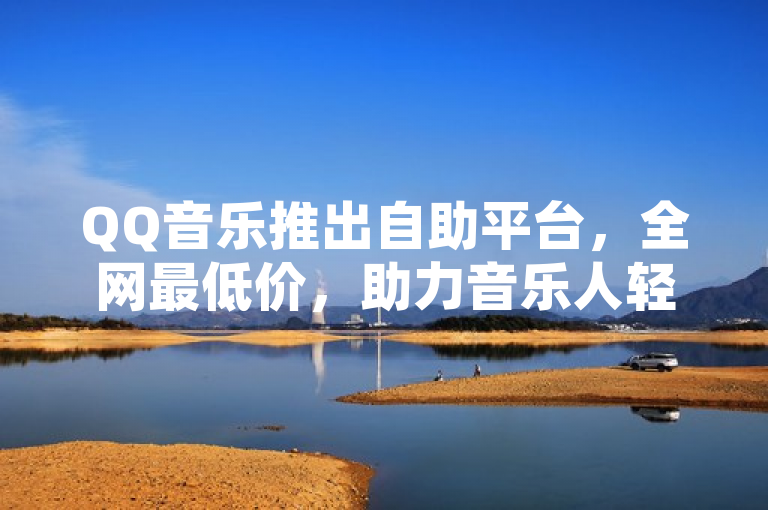 QQ音乐推出自助平台，全网最低价，助力音乐人轻松推广作品，简洁明了地传达了QQ音乐新推出的自助平台的核心优势——提供全网最低价格，旨在帮助音乐人更轻松地进行音乐推广。同时，该标题也符合新闻标题的写作规范，具有吸引力和时效性，能够引起目标受众的兴趣和关注。