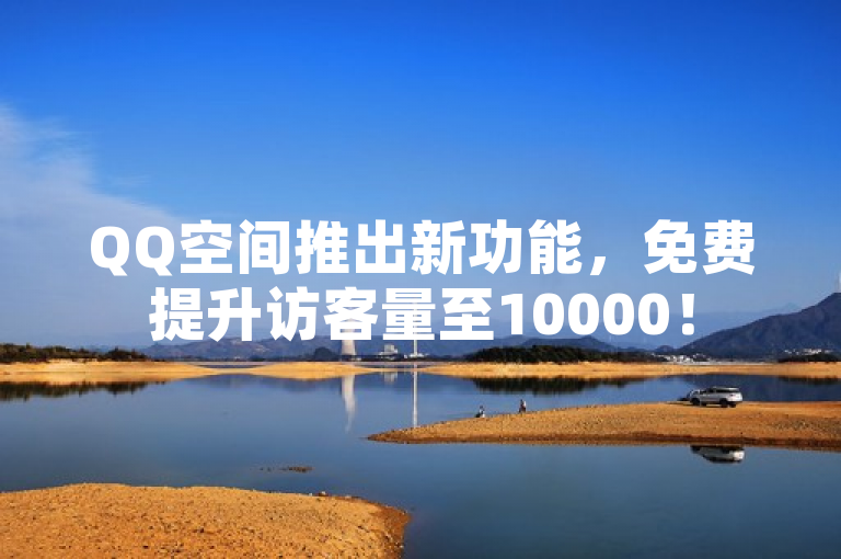 QQ空间推出新功能，免费提升访客量至10000！