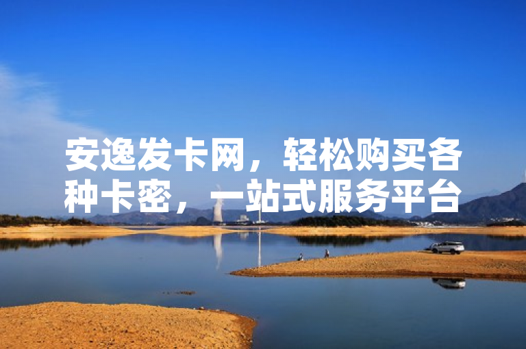 安逸发卡网，轻松购买各种卡密，一站式服务平台！，简洁明了地概括了安逸发卡网的主要功能和服务优势，即为用户提供一个方便快捷的在线购卡平台。