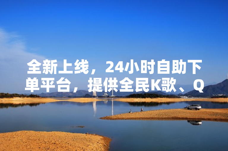 全新上线，24小时自助下单平台，提供全民K歌、QQ空间点赞及抖音免费点赞服务
