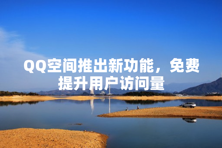 QQ空间推出新功能，免费提升用户访问量