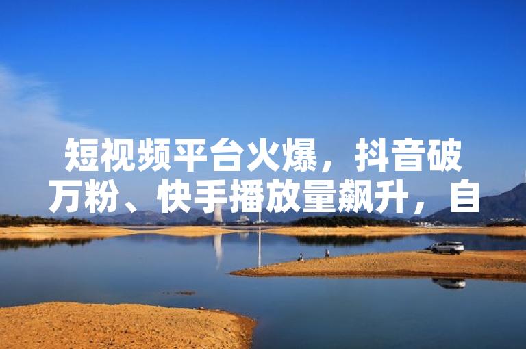 短视频平台火爆，抖音破万粉、快手播放量飙升，自助下单拼多多助力ks点赞链接引发热血狂潮！