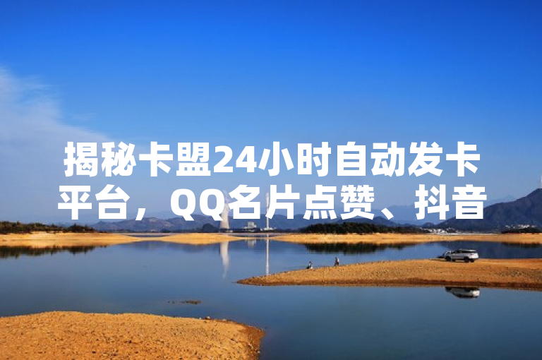 揭秘卡盟24小时自动发卡平台，QQ名片点赞、抖音快手业务低价下单，揭示了一个名为卡盟的在线平台，它提供全天候（24小时）的自动发卡服务。该平台似乎与社交媒体推广活动有关，特别是针对QQ名片点赞以及在抖音和快手这两个流行的短视频平台上的业务。标题中提到的低价下单可能意味着该平台以较低的成本提供这些服务，吸引用户购买和使用。