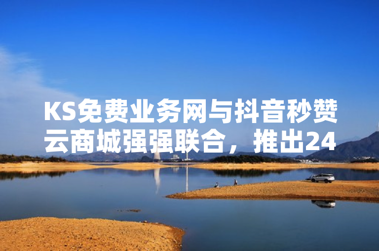 KS免费业务网与抖音秒赞云商城强强联合，推出24小时在线充值平台，为网红提供全天候下单助手服务。