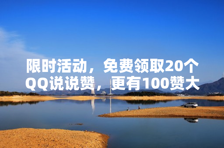 限时活动，免费领取20个QQ说说赞，更有100赞大放送！