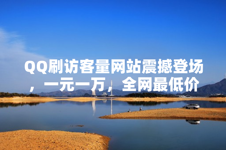QQ刷访客量网站震撼登场，一元一万，全网最低价！，旨在吸引那些希望提高自己QQ空间人气的用户。它突出了网站的超低价格和高效的服务，同时使用了震撼登场这样的词汇来增加吸引力和紧迫感。
