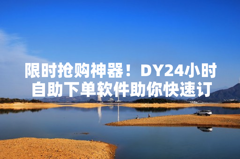 限时抢购神器！DY24小时自助下单软件助你快速订购心仪商品，简洁明了地概括了DY24小时自助下单软件的核心功能和优势，即在有限时间内帮助用户快速订购商品。同时，使用限时抢购神器这样的表述，增加了标题的吸引力和紧迫感，更能吸引读者的注意。