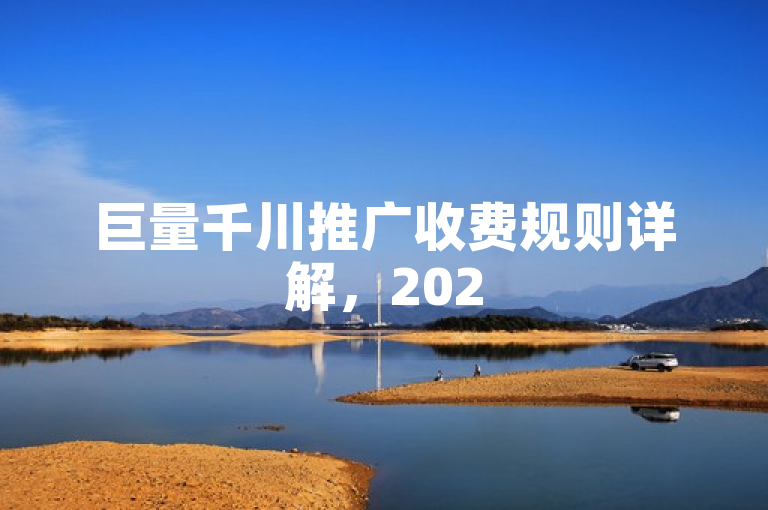 巨量千川推广收费规则详解，2025必学的价格策略全揭秘