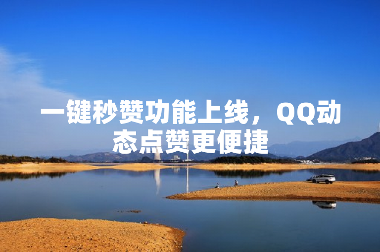 一键秒赞功能上线，QQ动态点赞更便捷