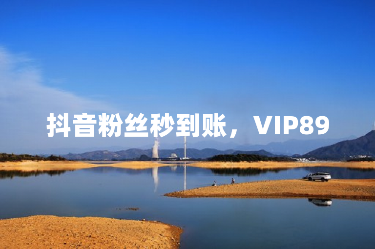 抖音粉丝秒到账，VIP895.374.61作答解释落实