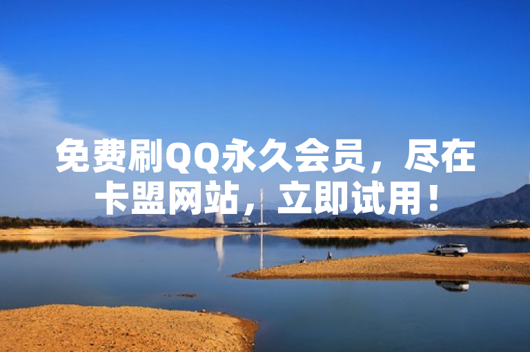 免费刷QQ永久会员，尽在卡盟网站，立即试用！