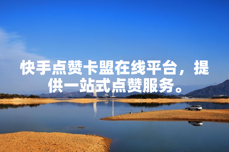快手点赞卡盟在线平台，提供一站式点赞服务。