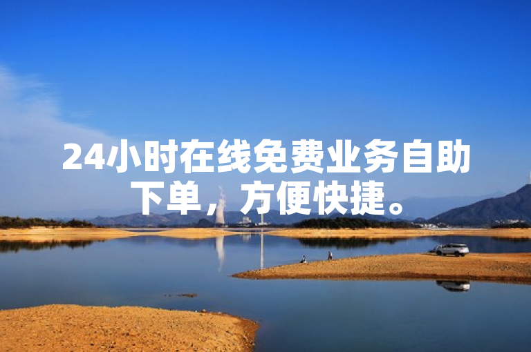 24小时在线免费业务自助下单，方便快捷。