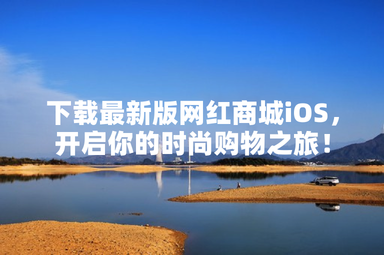 下载最新版网红商城iOS，开启你的时尚购物之旅！