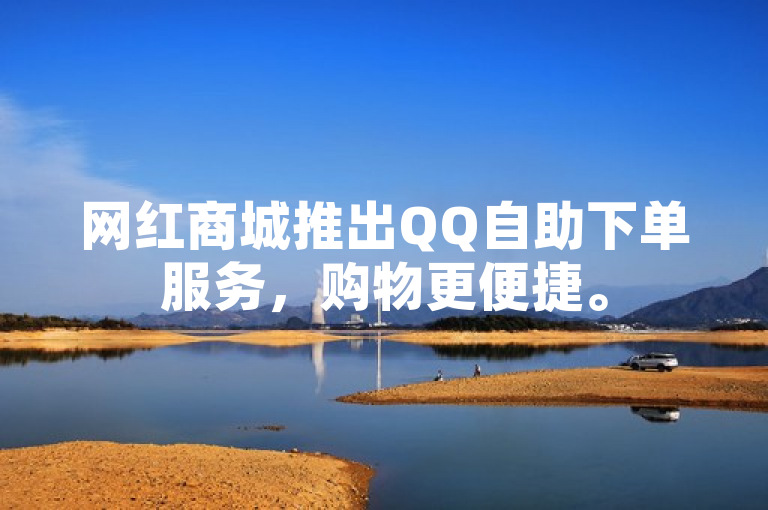 网红商城推出QQ自助下单服务，购物更便捷。