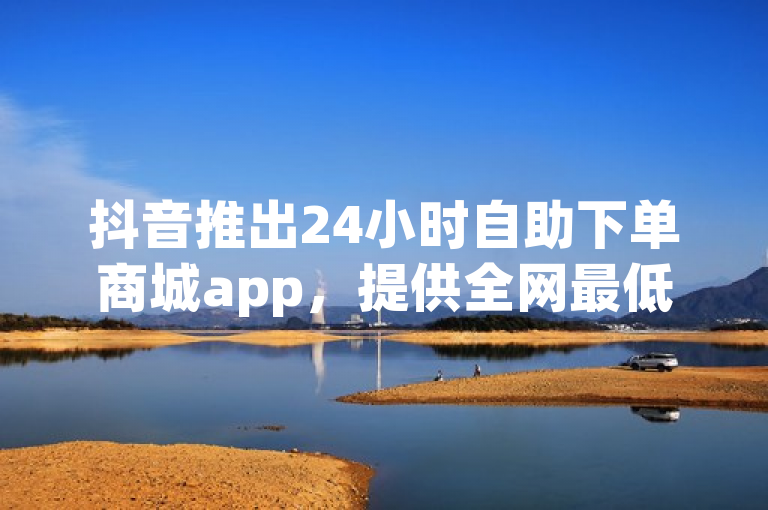 抖音推出24小时自助下单商城app，提供全网最低价的大地房产马山肥装修服务。