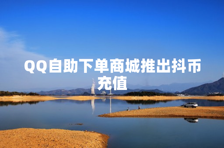 QQ自助下单商城推出抖币充值5折优惠，成引流推广新利器。