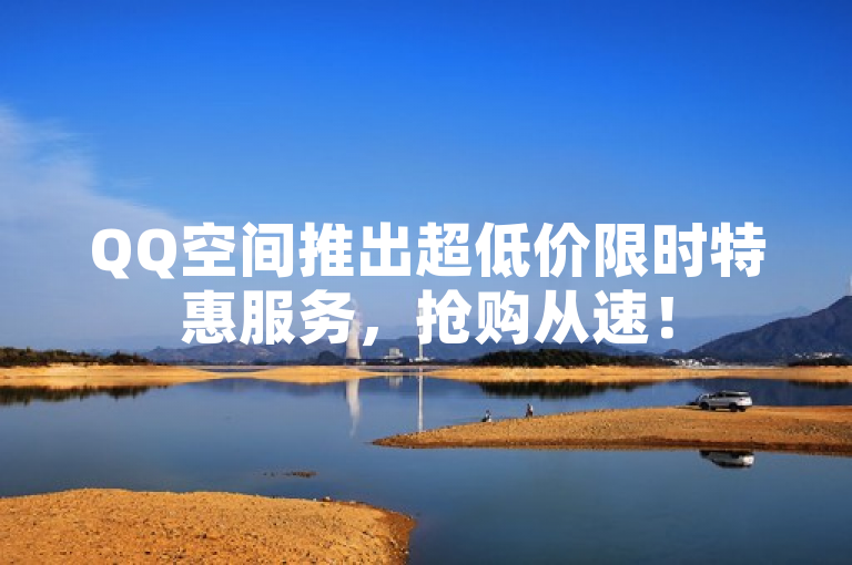 QQ空间推出超低价限时特惠服务，抢购从速！