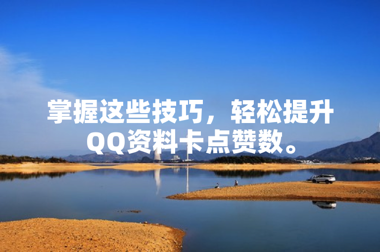 掌握这些技巧，轻松提升QQ资料卡点赞数。