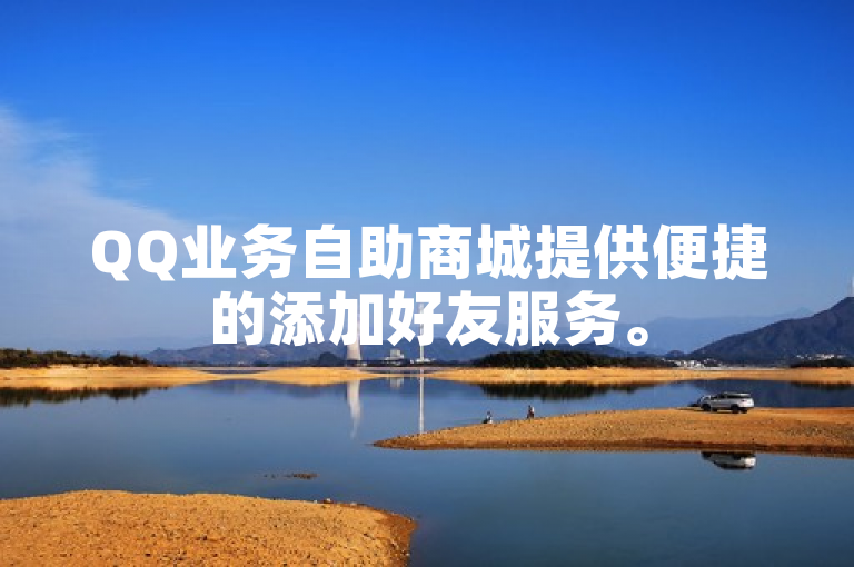 QQ业务自助商城提供便捷的添加好友服务。