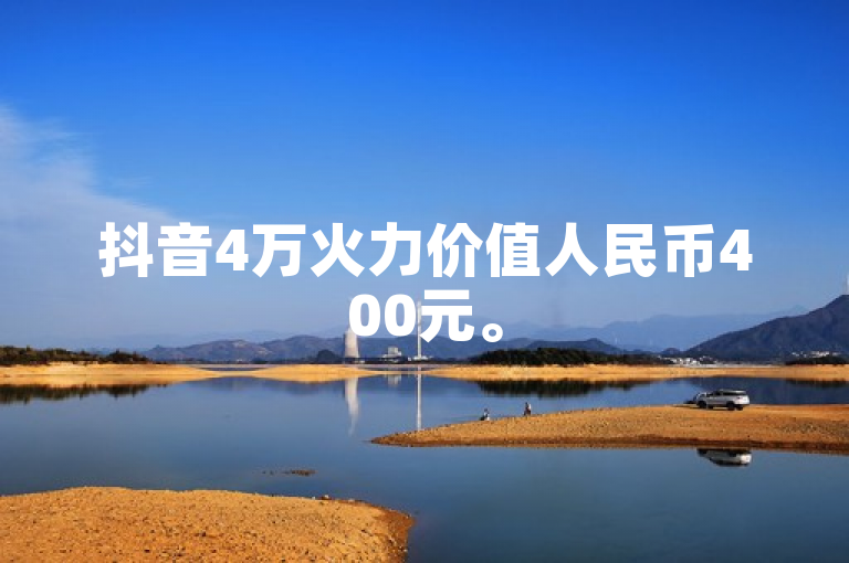 抖音4万火力价值人民币400元。