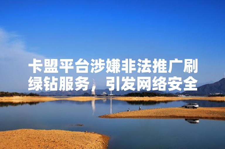 卡盟平台涉嫌非法推广刷绿钻服务，引发网络安全关注。