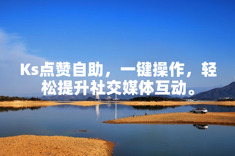 Ks点赞自助，一键操作，轻松提升社交媒体互动。