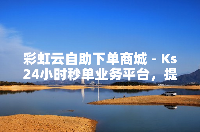 彩虹云自助下单商城 - Ks24小时秒单业务平台，提供高效便捷的自动发卡服务。