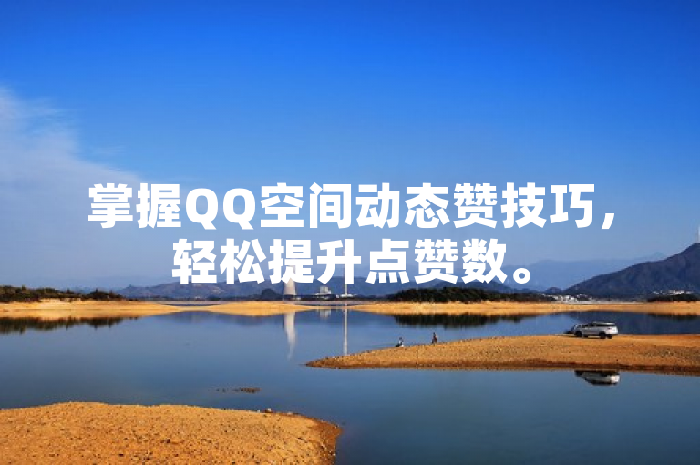 掌握QQ空间动态赞技巧，轻松提升点赞数。
