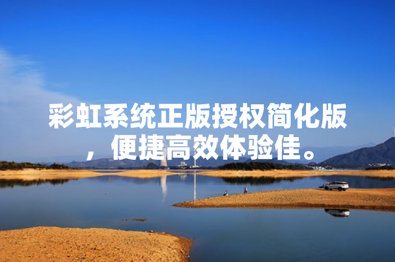 彩虹系统正版授权简化版，便捷高效体验佳。