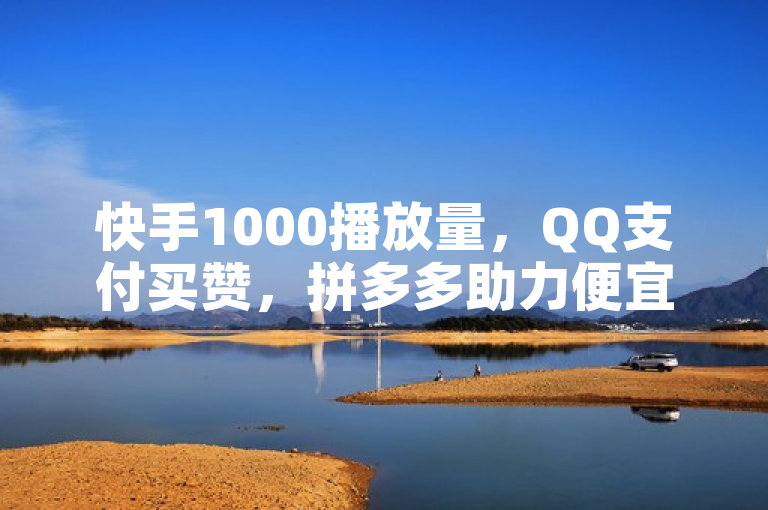 快手1000播放量，QQ支付买赞，拼多多助力便宜，24h自助下单商城。