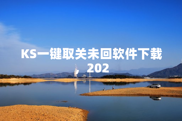 KS一键取关未回软件下载，2025最新版指南独家揭秘！
