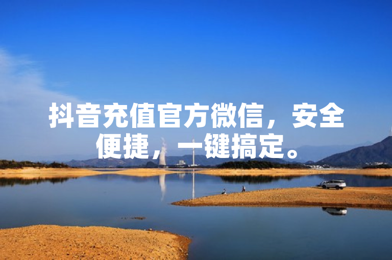 抖音充值官方微信，安全便捷，一键搞定。