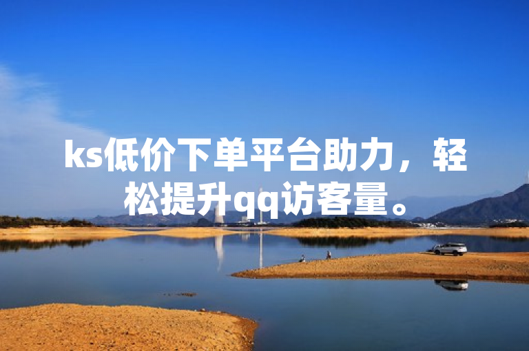ks低价下单平台助力，轻松提升qq访客量。