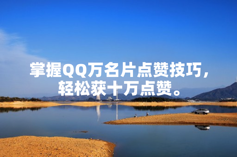掌握QQ万名片点赞技巧，轻松获十万点赞。