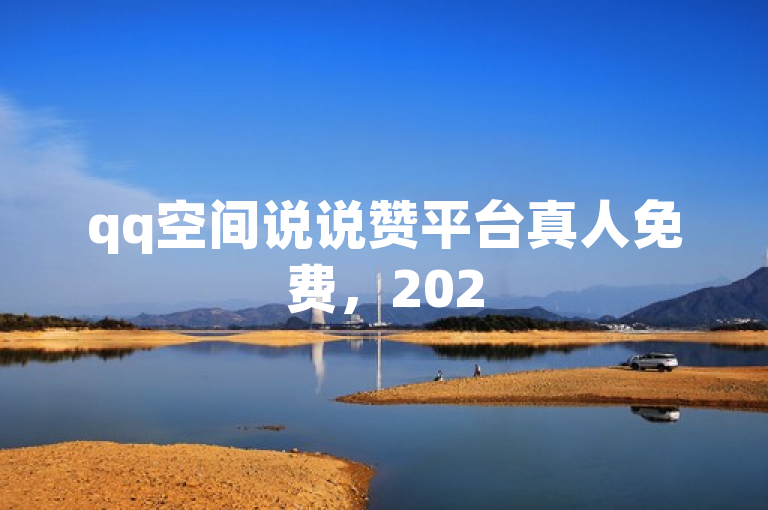qq空间说说赞平台真人免费，2025必学！