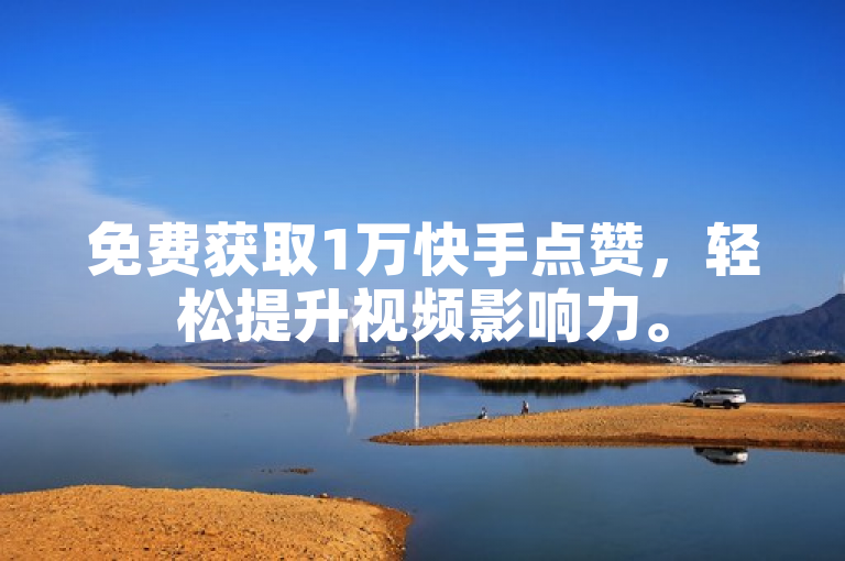 免费获取1万快手点赞，轻松提升视频影响力。