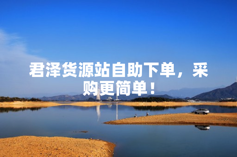 君泽货源站自助下单，采购更简单！