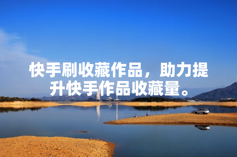 快手刷收藏作品，助力提升快手作品收藏量。