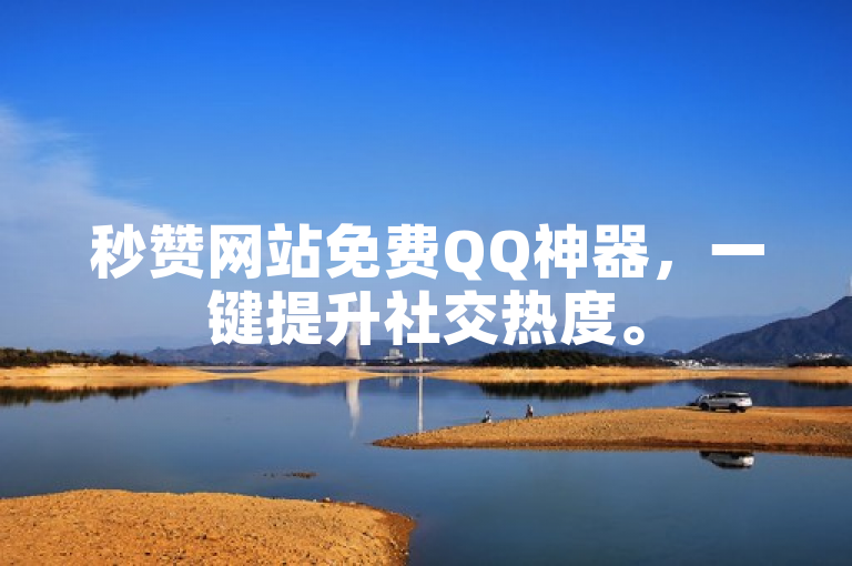 秒赞网站免费QQ神器，一键提升社交热度。
