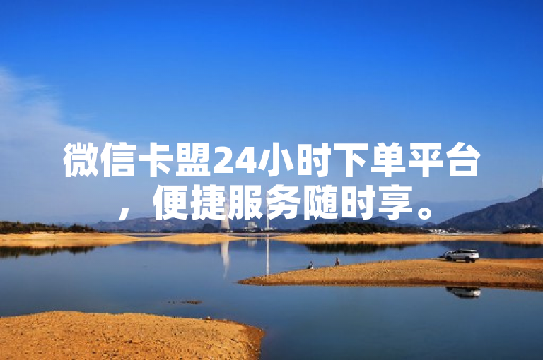 微信卡盟24小时下单平台，便捷服务随时享。