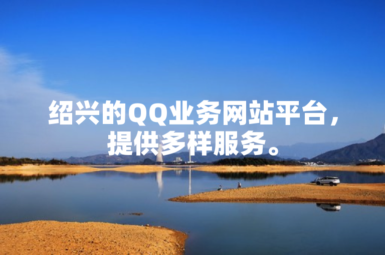 绍兴的QQ业务网站平台，提供多样服务。