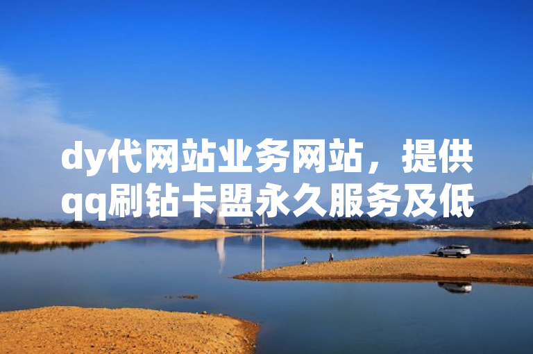 dy代网站业务网站，提供qq刷钻卡盟永久服务及低价会员业务。