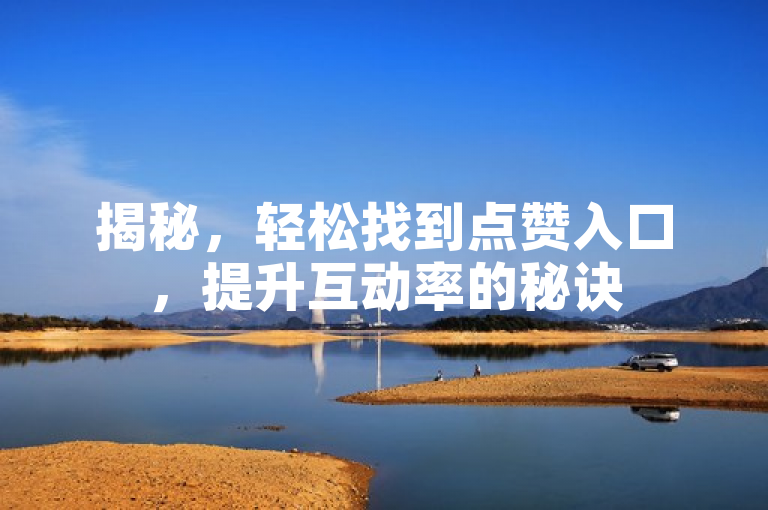 揭秘，轻松找到点赞入口，提升互动率的秘诀