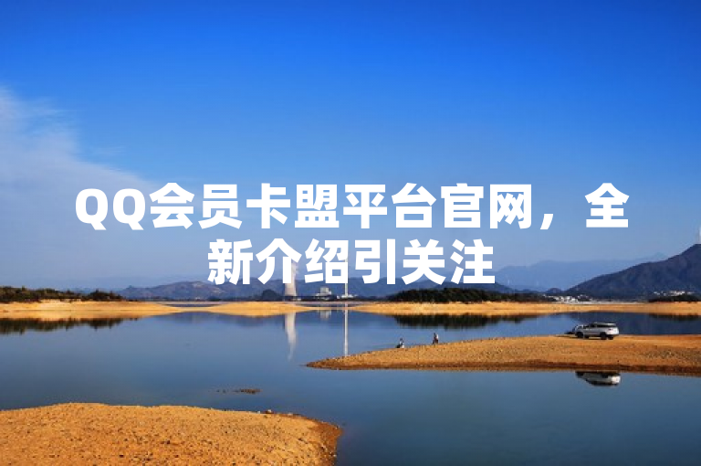 QQ会员卡盟平台官网，全新介绍引关注